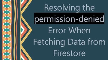 Resolving the permission-denied Error When Fetching Data from Firestore