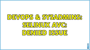 DevOps & SysAdmins: selinux avc: denied issue (2 Solutions!!)
