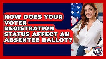 How Does Your Voter Registration Status Affect An Absentee Ballot? - Election Central Channel