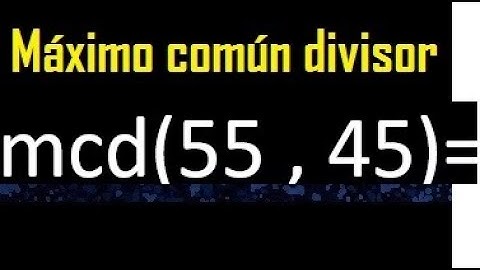 mcd 55 y 45 , maximo comun divisor , como se halla , ejemplos