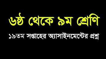 ষষ্ঠ থেকে নবম শ্রেণির ১৯তম সপ্তাহের অ্যাসাইনমেন্ট এর প্রশ্ন || Class 6 to 9 Assignment 19th Week