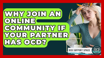Why Join An Online Community If Your Partner Has OCD? - OCD Support Space