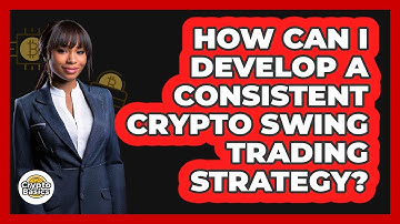 How Can I Develop A Consistent Crypto Swing Trading Strategy? - CryptoBasics360.com