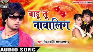 Neelkamal singh official badu tu nabalig बाडू तू
नाबालिग 2019 ka supar hitt bhojpuri song