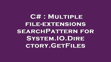 C# : Multiple file-extensions searchPattern for System.IO.Directory.GetFiles