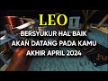 LEO BERSYUKUR HAL BAIK AKAN BERPIHAK PADA KAMU AKHIR APRIL 2024