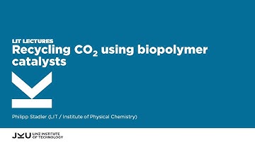 Recycling CO2 Using Biopolymer Catalysts | LIT Lectures @ JKU Linz
