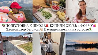 ПОДГОТОВКА К ШКОЛЕ📚• ЗАЛИЛИ ДВОР БЕТОНОМ👏🏼• НАСЫЩЕННЫЕ ДНИ НА ОСТРОВЕ🏖️• КУПИЛИ ОБУВЬ и ФОРМУ🎒