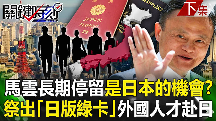 【關鍵時刻下集】20230222 馬雲長期停留是日本「千載難逢的機會」？ 祭出「日版綠卡」外國人才攜家帶眷赴日！｜劉寶傑