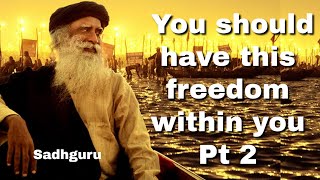 Sadhguru  - You should have this freedom within you 2 | Inspirational Wisdom Quotes