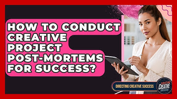 How To Conduct Creative Project Post-Mortems For Success? - Directing Creative Success