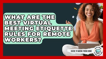 What Are The Best Virtual Meeting Etiquette Rules For Remote Workers? - Guide To Work From Home