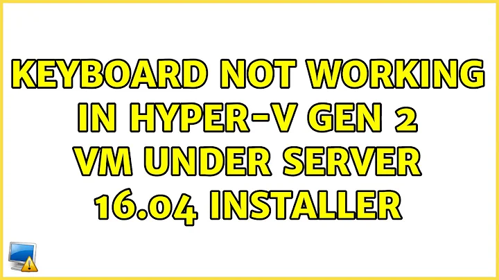 Ubuntu: Keyboard not working in Hyper-V gen 2 vm under Server 16.04 installer (2 Solutions!!)