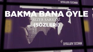 bakma bana öyle - Sezer Sarıgöz (Sözleri) Resimi