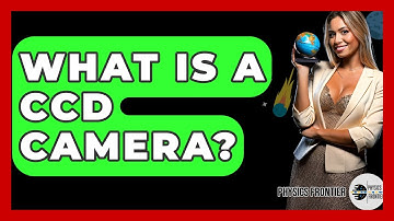 What Is A CCD Camera? - Physics Frontier