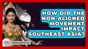 How Did The Non-Aligned Movement Impact Southeast Asia? - Exploring Southeast Asia