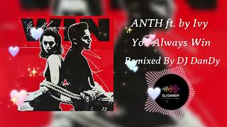 ANTH ft. by Ivy - You Always Win Remixed By DJ DanDy