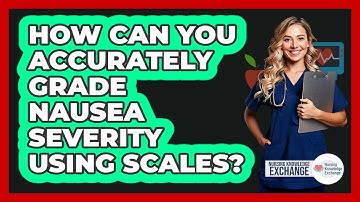 How Can You Accurately Grade Nausea Severity Using Scales? - Nursing Knowledge Exchange