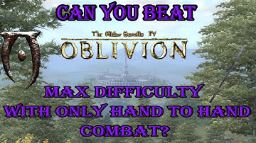 Can you beat oblivion on MAX difficulty using only hand to hand combat?