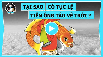 TẠI SAO CÓ TỤC LỆ TIỄN ÔNG TÁO VỀ TRỜI ?