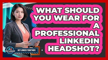 What Should You Wear For A Professional LinkedIn Headshot? - Get Linked Together