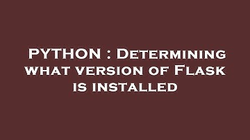 PYTHON : Determining what version of Flask is installed