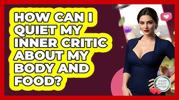 How Can I Quiet My Inner Critic About My Body And Food? - Inside Body Image