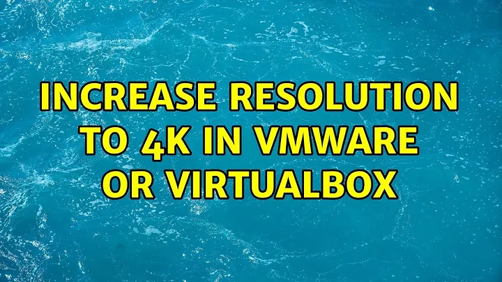 Increase resolution to 4K in VMware or Virtualbox (2 Solutions!!)