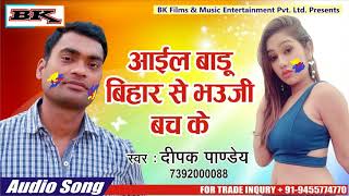 Ail badu bihar se bhauji bachake || dipak pandey a latest new bhojpuri
song 2018 by bk music