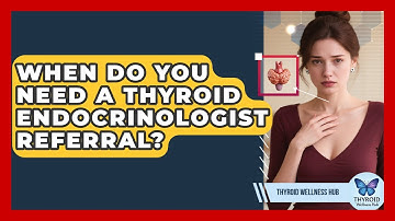 When Do You Need A Thyroid Endocrinologist Referral? - Thyroid Wellness Hub