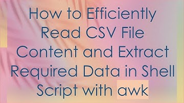 How to Efficiently Read CSV File Content and Extract Required Data in Shell Script with awk