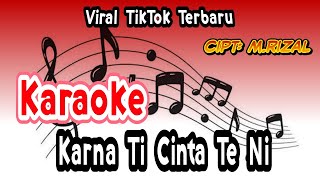 Karaoke Karna Ti Cinta Te Ni (Lirik Original M.Rizal) Terbaru Viral TikTok