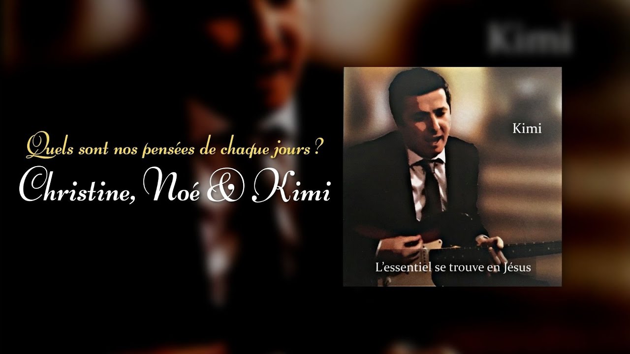 Quels sont nos pensées de chaque jour ? - Christine, Noé, Kimi