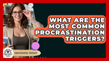 What Are The Most Common Procrastination Triggers? - High School Toolkit