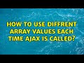 How to use diffrent array values each time ajax is called?
