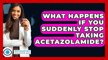 What Happens If You Suddenly Stop Taking Acetazolamide? - Optometry Knowledge Base