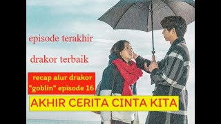 recap alur drama korea 'goblin' episode 16 || alur drakor