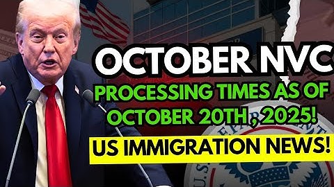 Latest NVC Processing Times — As Of October 20, 2025 | USCIS | US Immigration News