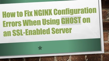 How to Fix NGINX Configuration Errors When Using GHOST on an SSL-Enabled Server