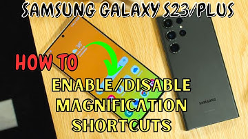 Samsung Galaxy S23 / Plus : Enable/Disable Magnification Shortcuts