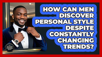 How Can Men Discover Personal Style Despite Constantly Changing Trends? - The Sharp Dressed Gent