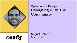 Open Source Design:  Designing with the Community - Miguel Solorio, Microsoft (Config)