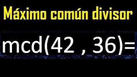 mcd 42 y 36 , maximo comun divisor , como se halla , ejemplos