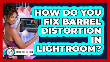 How Do You Fix Barrel Distortion In Lightroom? - Design Tool Unlocked