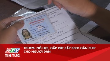 TP.HCM: NỖ LỰC, GẤP RÚT CẤP CCCD GẮN CHIP CHO NGƯỜI DÂN | HTV TIN TỨC