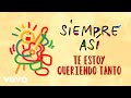 Siempre Así - Te Estoy Queriendo Tanto