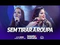 Maiara e Maraisa - Sem Tirar A Roupa (Ao Vivo em Goiânia)