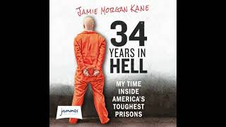 34 Years In Hell: My Time Inside America's Toughest Prisons - James Morgan Kane