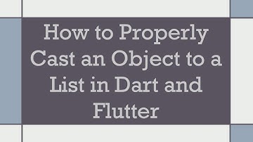 How to Properly Cast an Object to a List in Dart and Flutter
