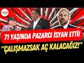 Bilal Erdoğan çalışmıyorlar demişti: 71 yaşında pazarcı isyan etti! "ÇALIŞMAZSAK AÇ KALACAĞIZ!"